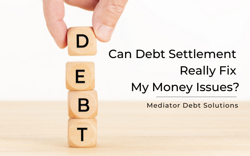 Can Debt Settlement Really Fix My Money Issues? - Mediator Debt Solutions